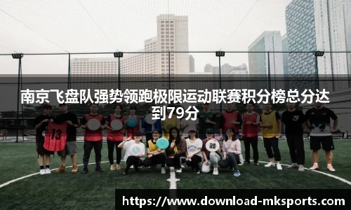 南京飞盘队强势领跑极限运动联赛积分榜总分达到79分