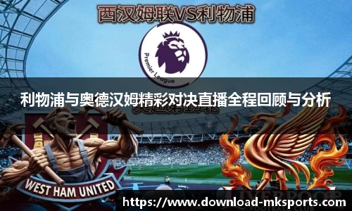 利物浦与奥德汉姆精彩对决直播全程回顾与分析